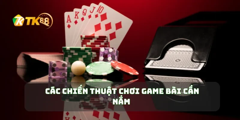Các chiến thuật chơi game bài cần nắm 