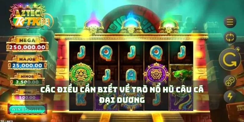 Các điều cần biết về trò nổ hũ câu cá đại dương