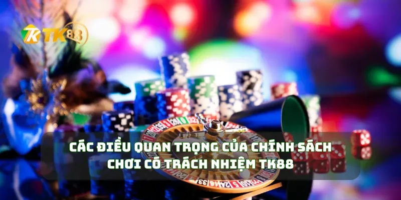 Các điều quan trọng của chính sách chơi có trách nhiệm TK88