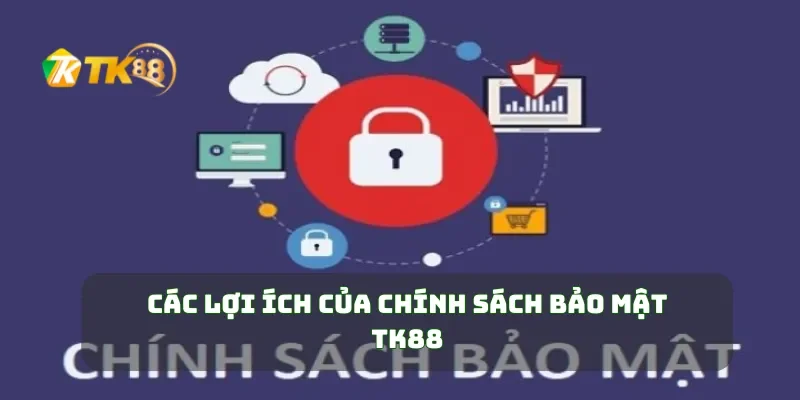 Các lợi ích của chính sách bảo mật TK88
