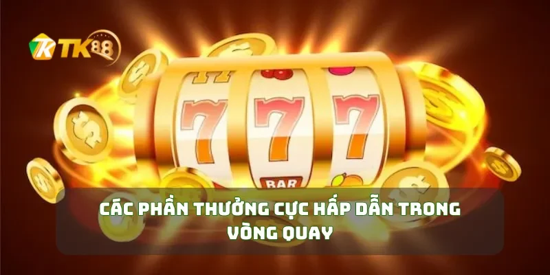 Các phần thưởng cực hấp dẫn trong vòng quay