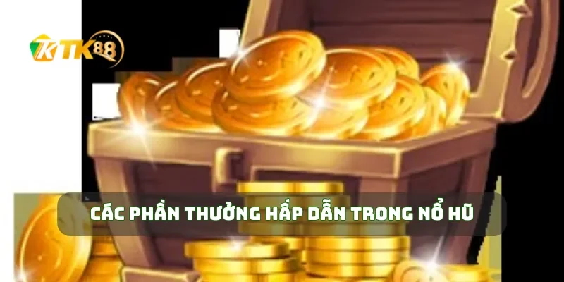 Các phần thưởng hấp dẫn trong nổ hũ