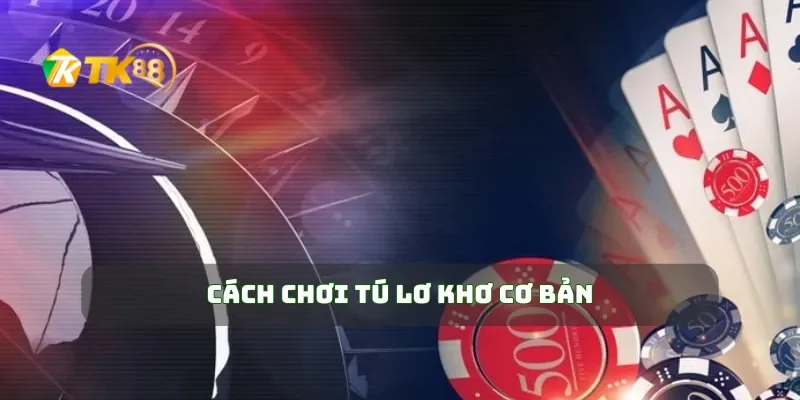 Cách chơi tú lơ khơ cơ bản