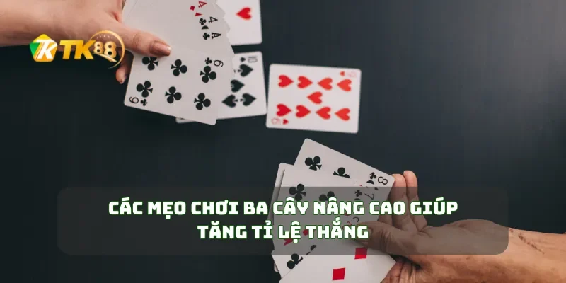 Các mẹo chơi ba cây nâng cao giúp tăng tỉ lệ thắng