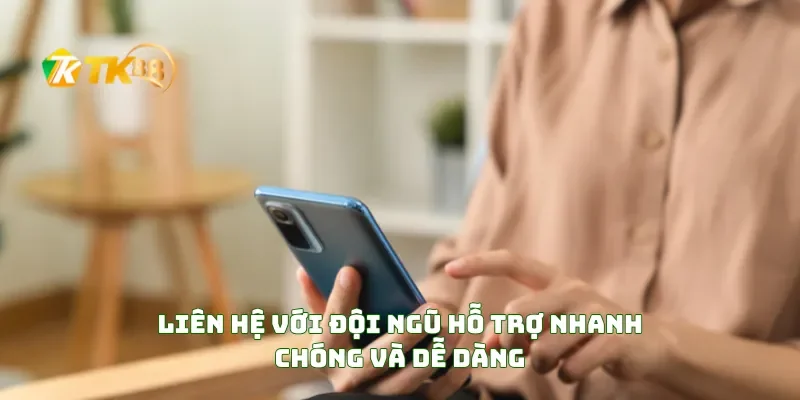 Liên Hệ Với Đội Ngũ Hỗ Trợ Nhanh Chóng Và Dễ Dàng