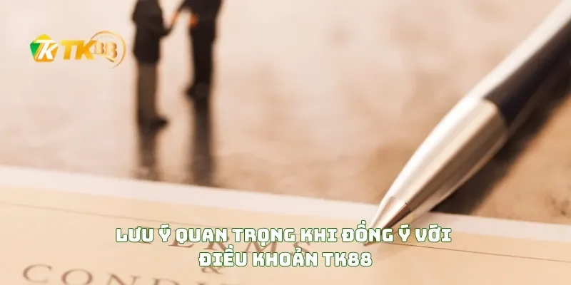 Lưu Ý Quan Trọng Khi Đồng Ý Với Điều Khoản TK88