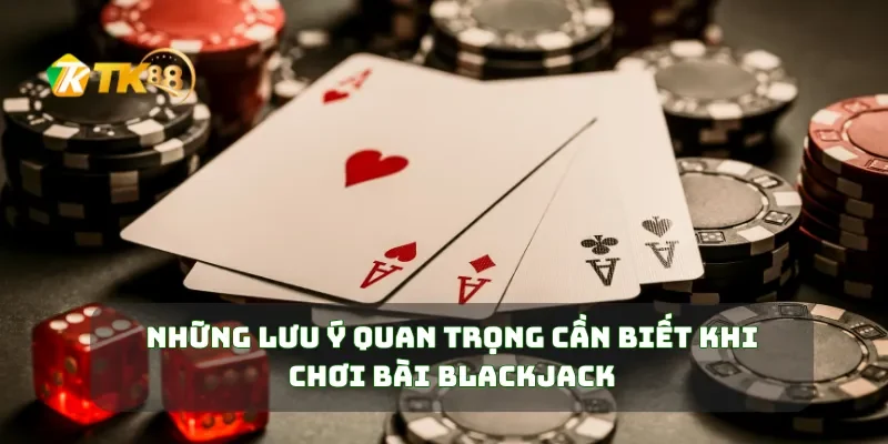 Những lưu ý quan trọng cần biết khi chơi bài Blackjack