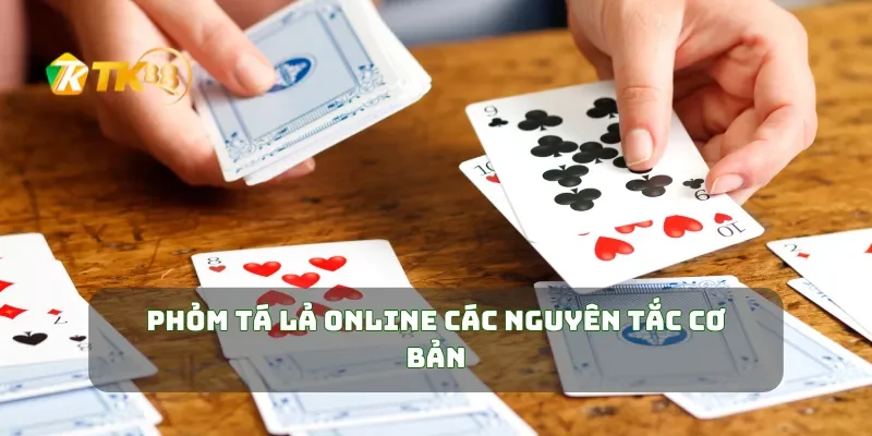 Phỏm Tá Lả Online các nguyên tắc cơ bản