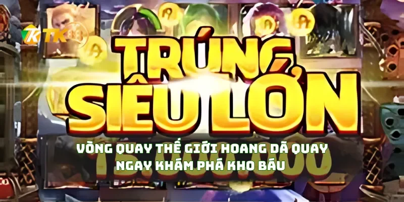 Vòng Quay Thế Giới Hoang Dã Quay Ngay Khám Phá Kho Báu Trong Khổng Lồ