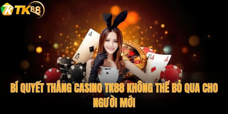 Bí quyết thắng casino TK88 không thể bỏ qua cho người mới