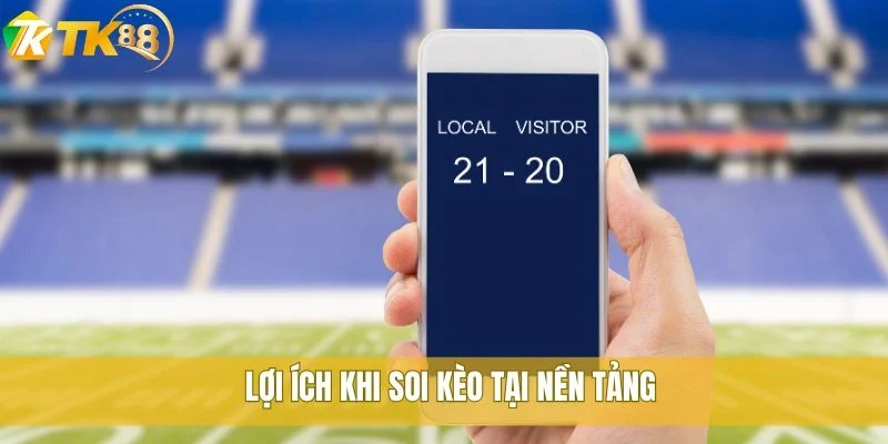 Lợi ích khi soi kèo tại nền tảng